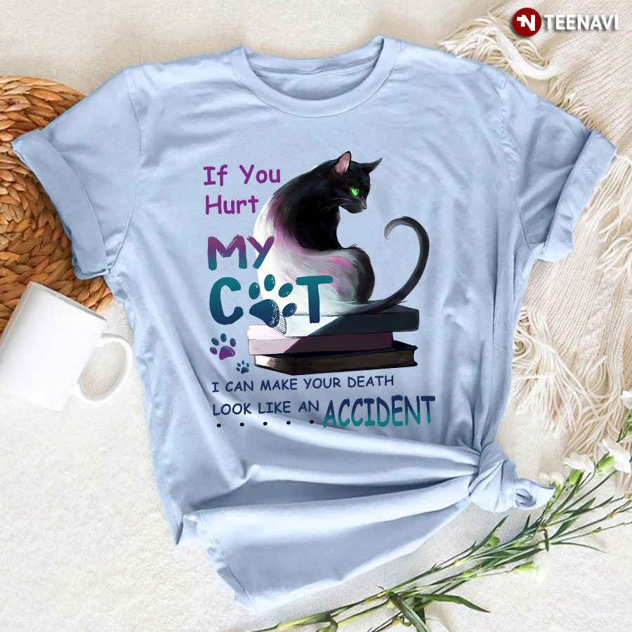 If You Hurt My Cat I Can Make Your Death Look Like An Accident T-Shirt