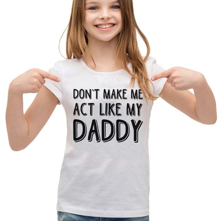 Don't Make Me ACT Like My Daddy