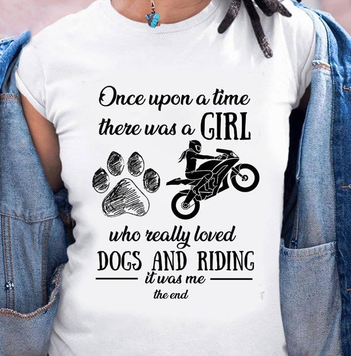 Once Upon A Time There Was A Girl Who Really Loved Dogs And Riding It Was Me The End