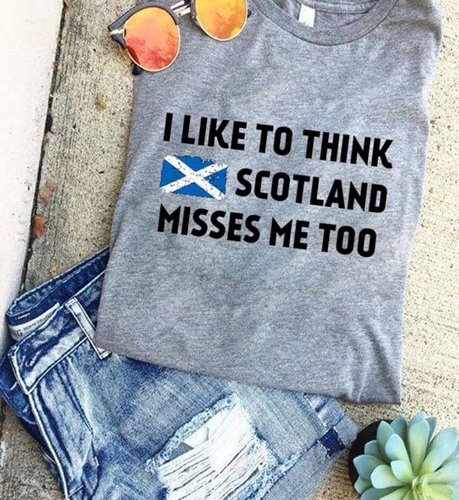 I Like To Think Scotland Misses Me Too