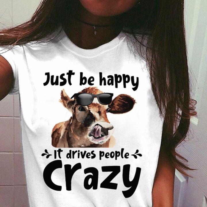Just Be Happy It Drives People Crazy Cow