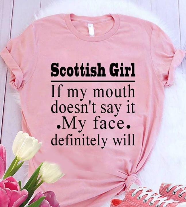 Scottish Girl If My Mouth Doesn't Say It My Face Definitely Will
