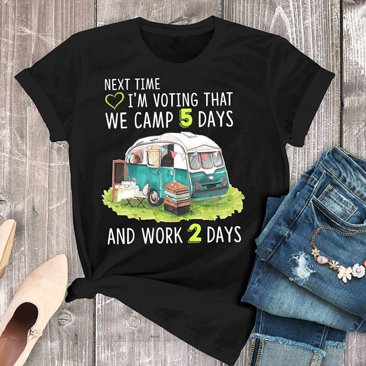 Next Time Love I'm Voting That We Camp 5 Days And Work 2 Days