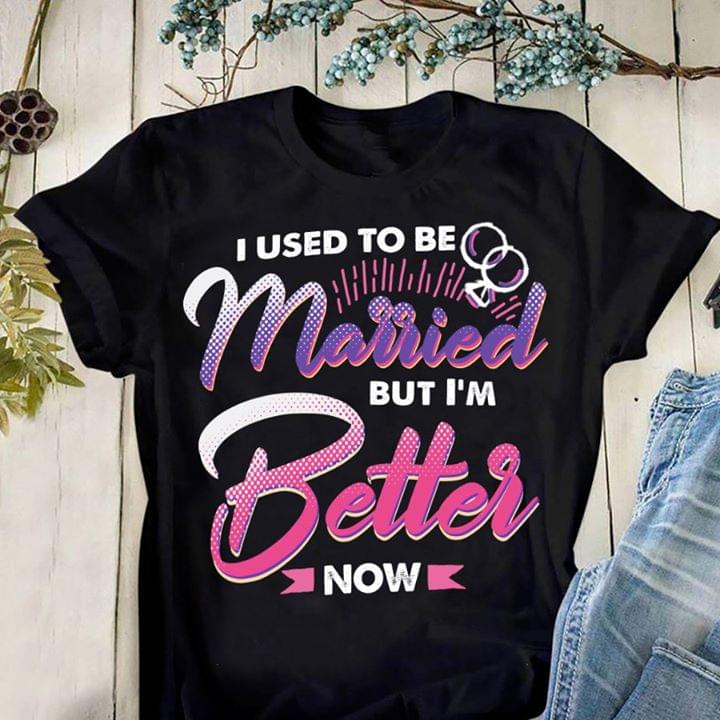 I Used To Be Married But I'm Better Now