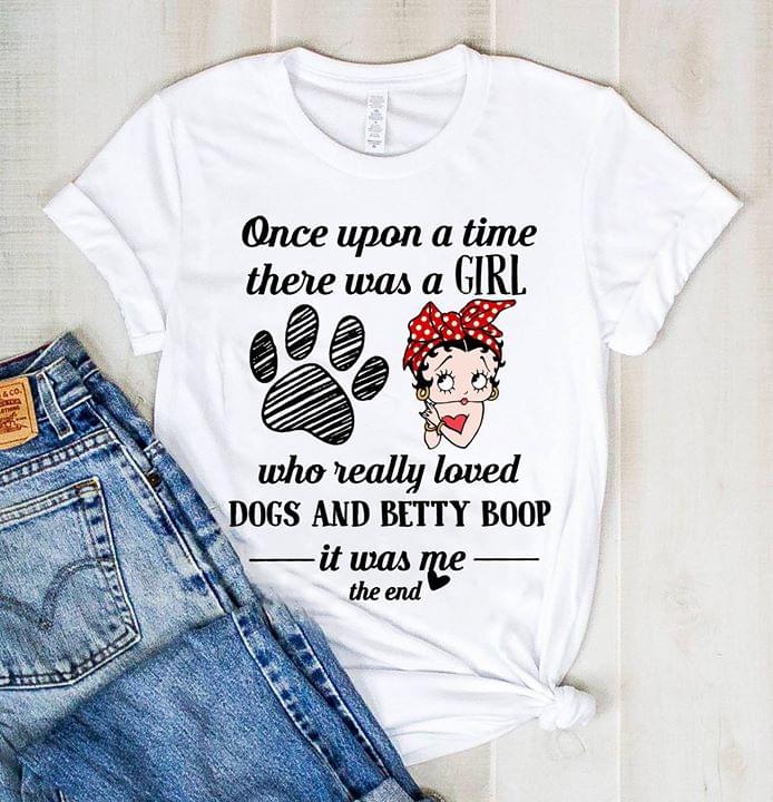 Once Upon A Time There Was A Girl Who Really Loved Dogs And Betty Boop It Was Me The End