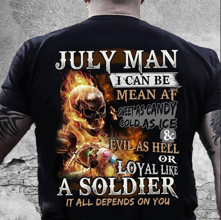 July Man I Can Be Mean Af Sweet As Candy Cold As Ice And Evill As Hell or Loyal Like A Soldier