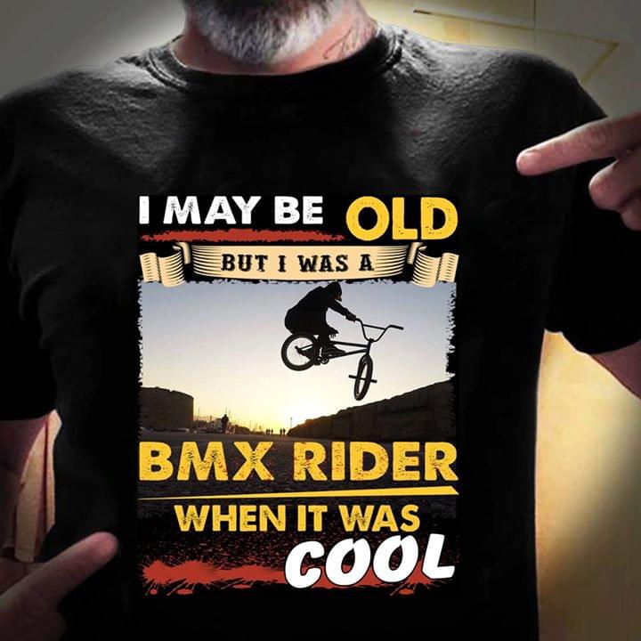 I May Be Old But I Was A BMX Rider When It Was Cool