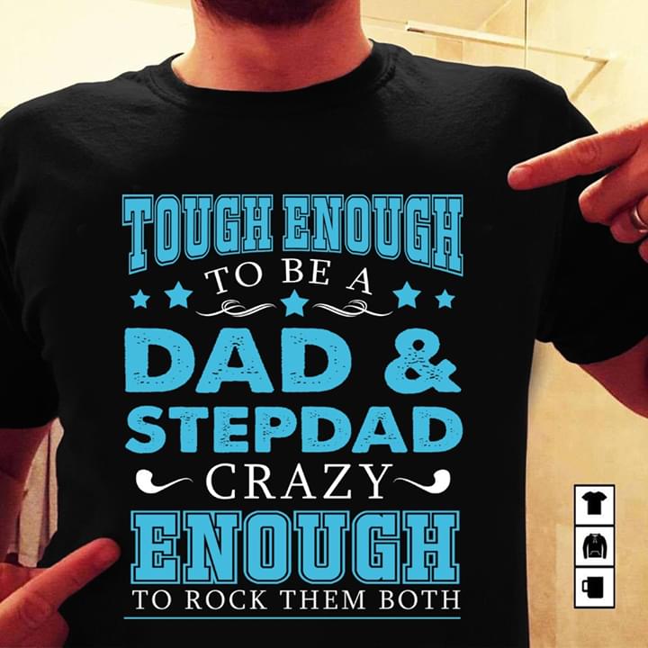 Tough Enough To Be A Dad And Stepdad Crazy Enough To Rock Them Both