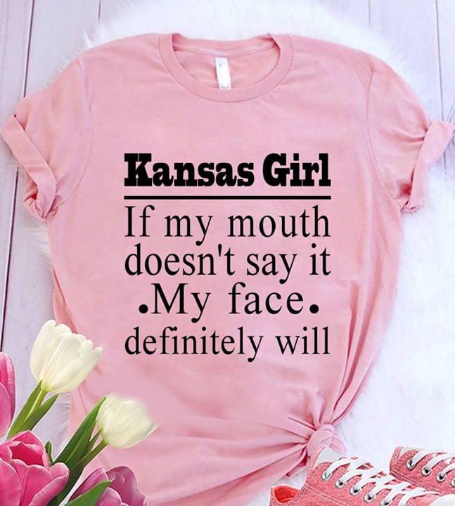 Kansas Girl If My Mouth Doesn't Say It My Face Definitely Will