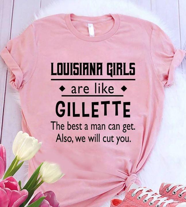 Louisiana Girls Are Like Gillette The Best A Man Can Get Also We Will Cut You