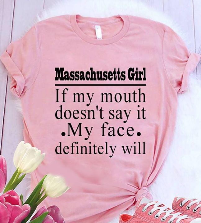 Massachusetts Girl If My Mouth Doesn't Say It My Face Definitely Will