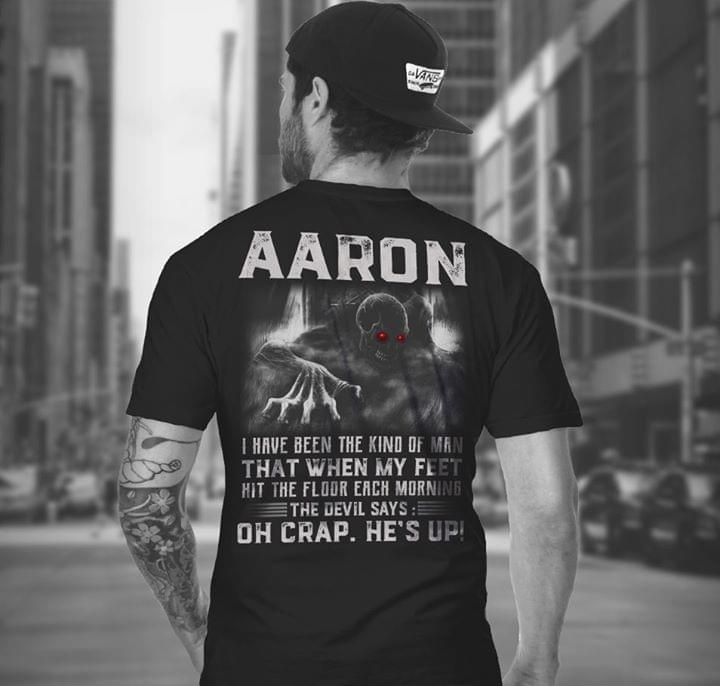 AAron I Have Been The Kind Of Man That When My Feet Hit The Floor Each Morning The Devil Says Oh Crap He's Up
