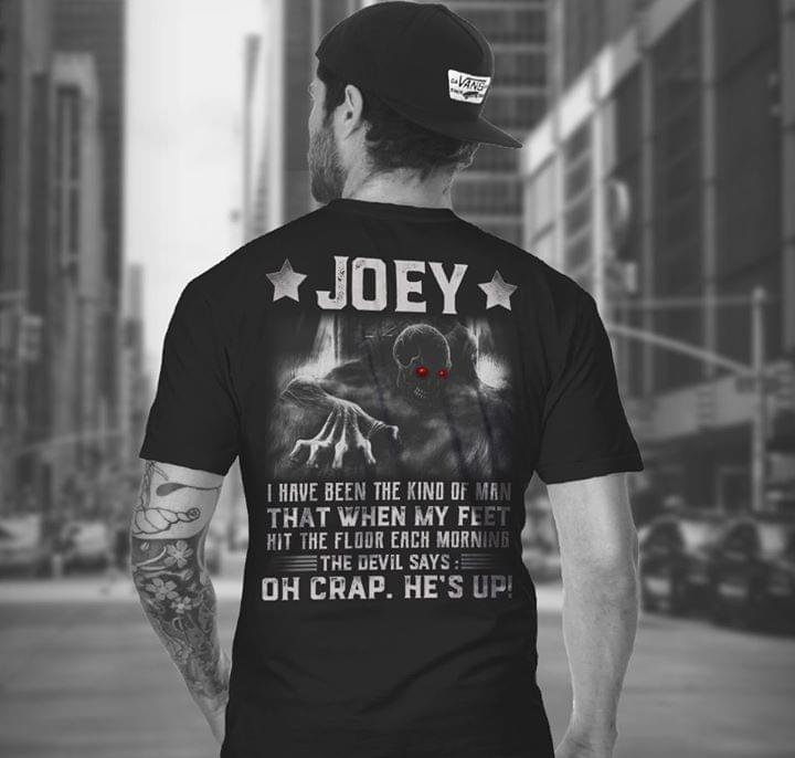 Joey I Have Been The Kind Of Man That When My Feet Hit The Floor Each Morning The Devil Says Oh Crap He's Up
