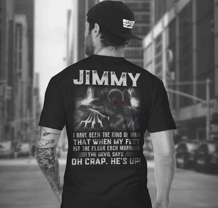 Jimmy I Have Been The Kind Of Man That When My Feet Hit The Floor Each Morning The Devil Says Oh Crap He's Up