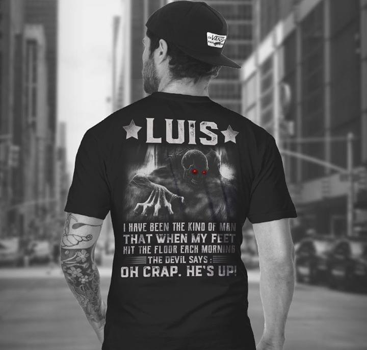 Luis I Have Been The Kind Of Man That When My Feet Hit The Floor Each Morning The Devil Says Oh Crap He's Up