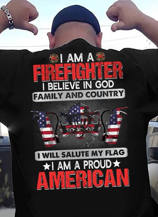 I'm A Firefighter I Believe In God Family And Country I Will Salute My Flag I Am A Proud American