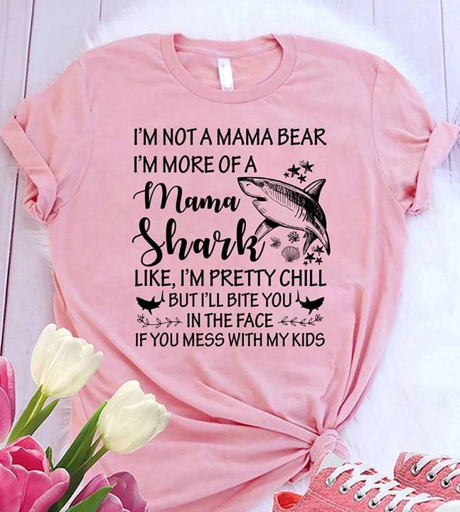 I'm Not A Mama Bear I'm More Of A Mama Shark