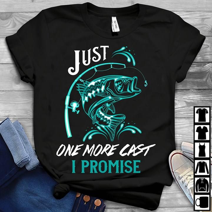 Just Fishing One More Cast I Promise