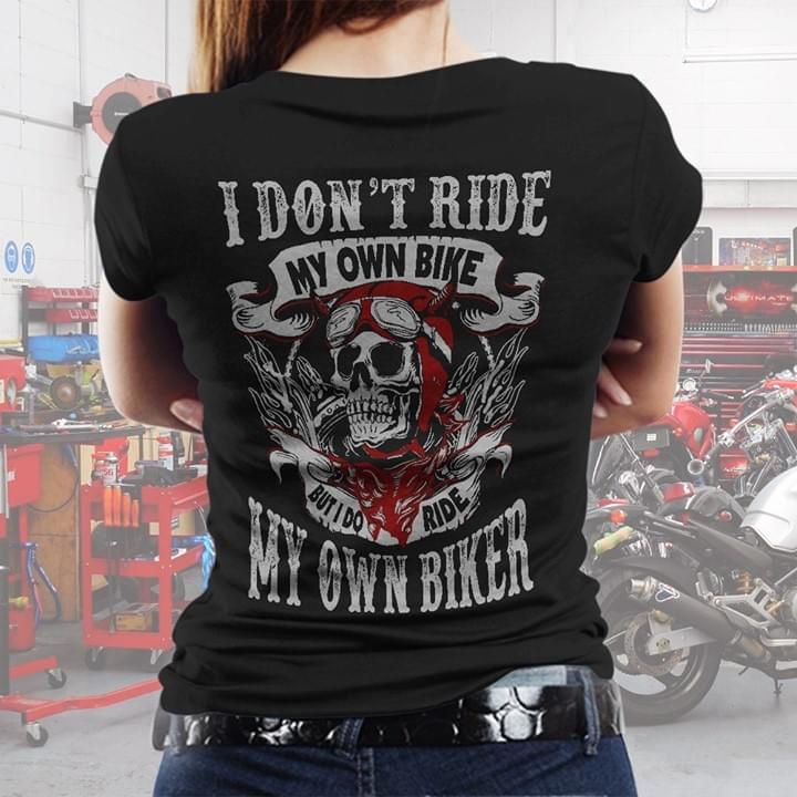I Don T Ride My Own Bike But I Do Ride My Own Biker T Shirt Teenavi