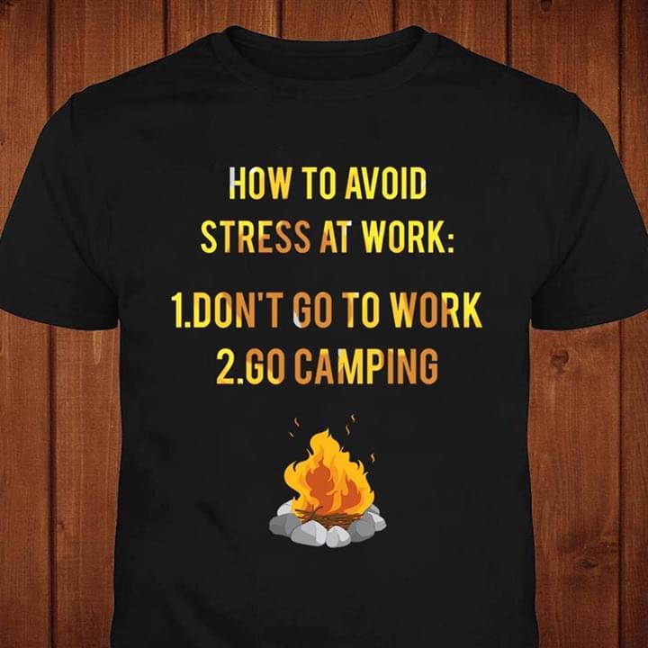 How To Avoid Stress At Work Don't Go To Work Go Camping