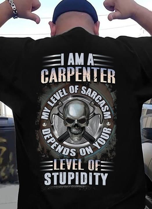 I'm A Carpenter My Level Of Sarcasm Depends On Your Level Of Stupidity