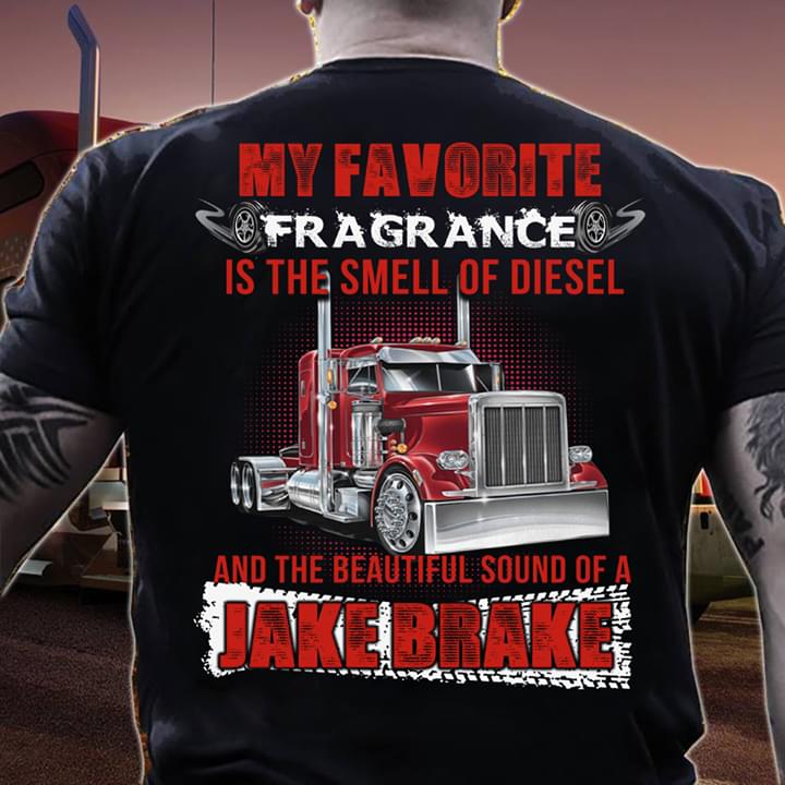 My Favorite Fragrance Is The Smell Of Diesel And The Beautiful Sound Of A Jake Brake