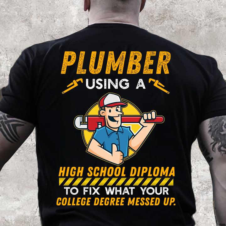 Plumber Using A High School Diploma To Fix What Your College Degree Messed Up