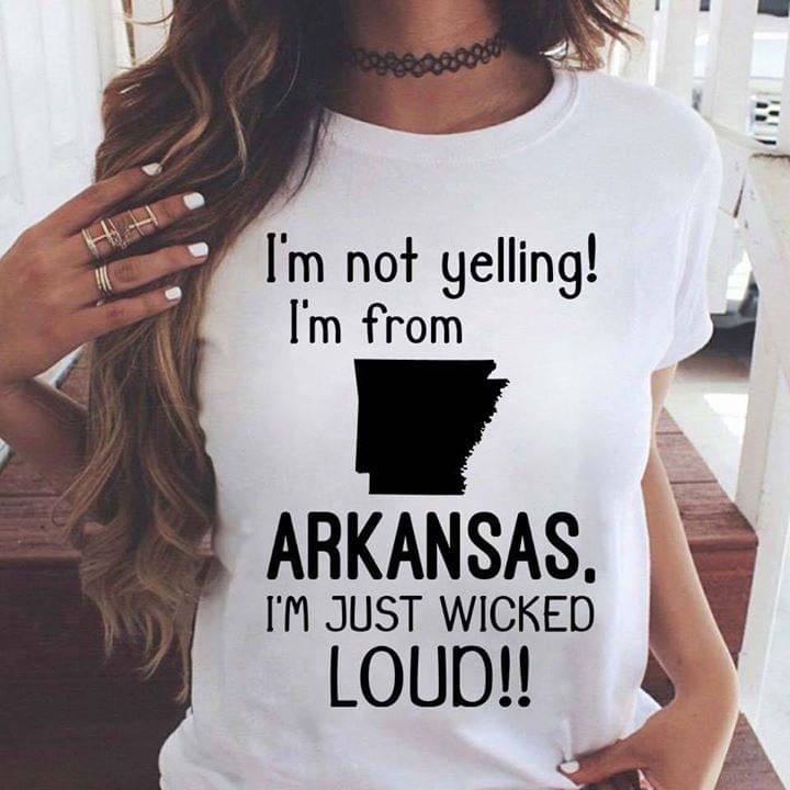 I'm Not Yelling I'm From Arkansas I'm Just Wicked Loud