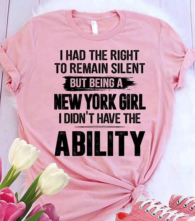 I Had The Right To Remain Silent But Being An New York Girl I Didn't Have The Ability