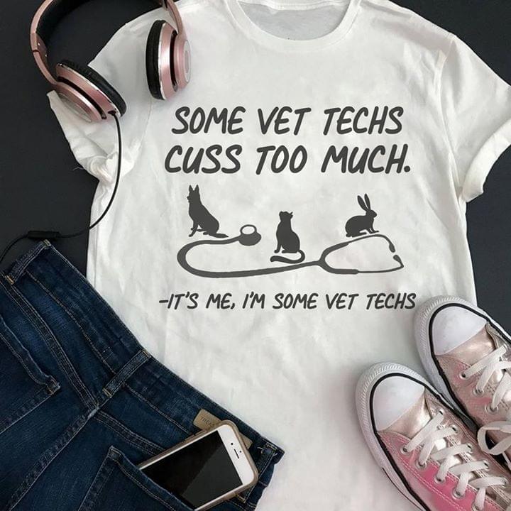 Some Vet Techs Cuss Too Much It's Me I'm Some Vet Techs