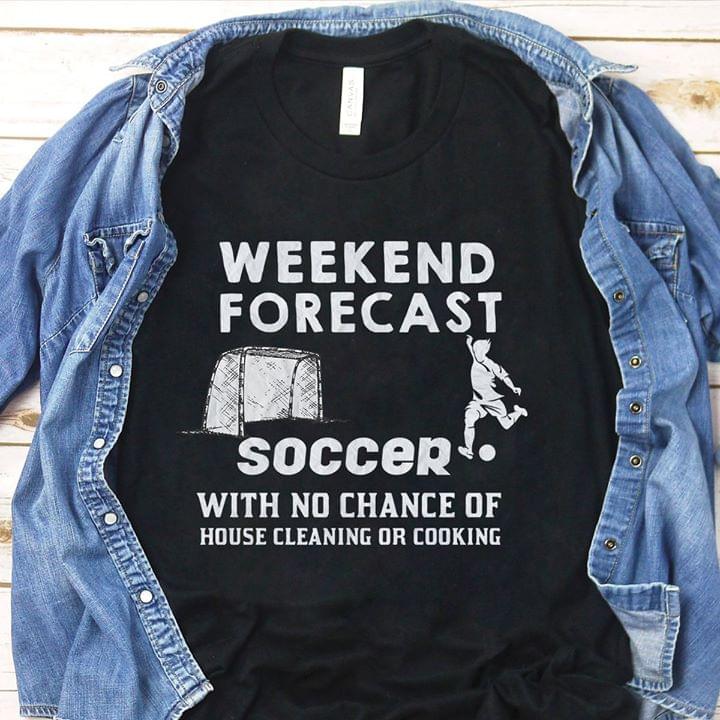 Weekend Forecast Soccer With No Chance Of House Cleaning Or Cooking