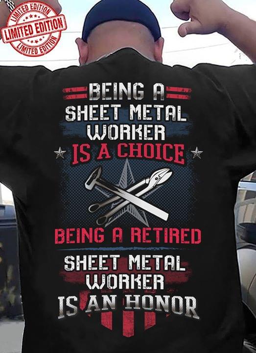 Being A Sheet Metal Worker Is A Choice Being A Retired Sheet Metal Worker Is An Honor