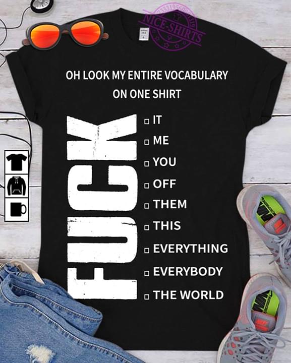 Oh Look My Entire Vocabulary On One Shirt Fuck