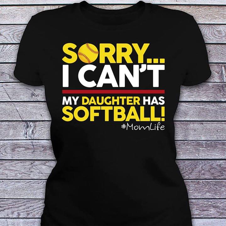 Sorry I Can't My Daughter Has Softball Mom Life