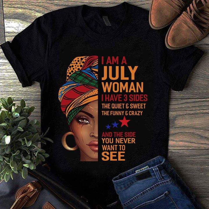 I Am A July Woman I Have 3 Sides The Quiet And Sweet The Funny And Crazy And The Side You Never Want To See