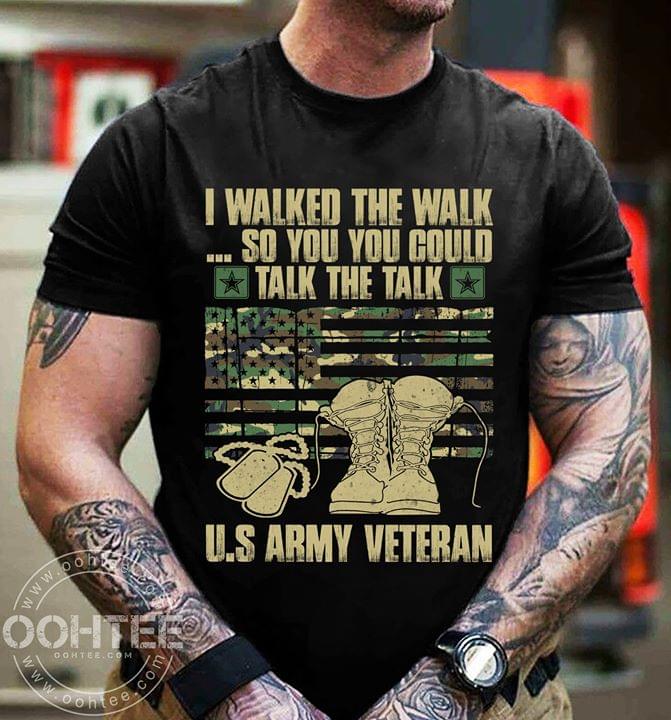 I Walked The Walk So You You Could Talk The Talk U.S Army Veteran