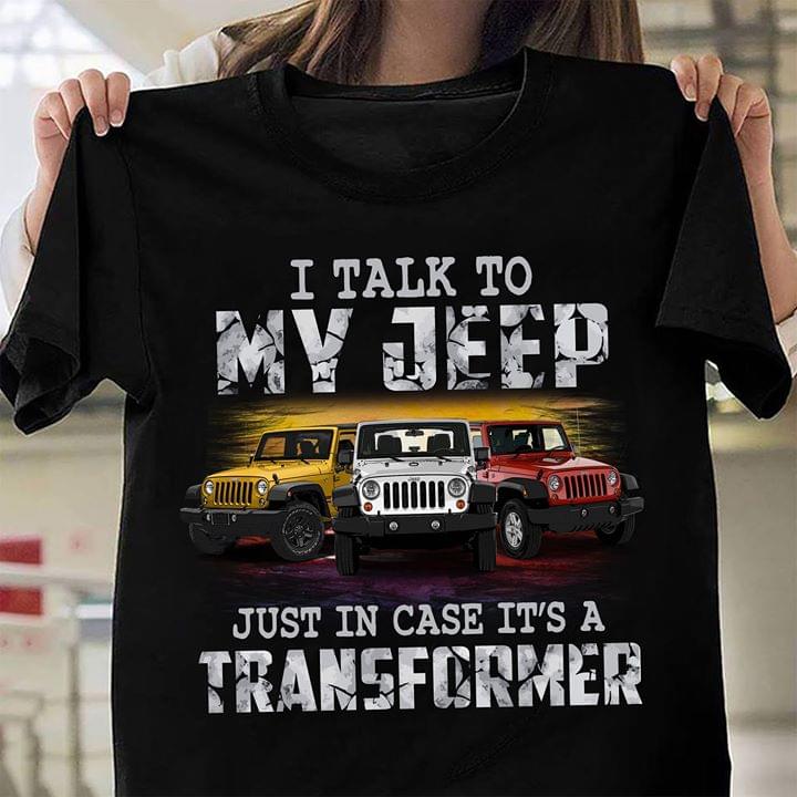 I Talk To My Jeep Just In Case It's A Transformer