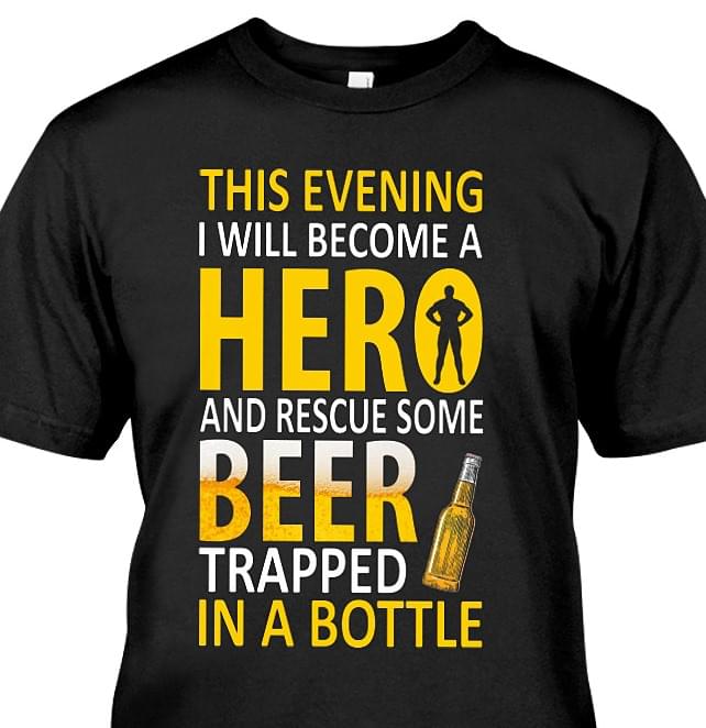 This Evening I Will Become A Hero And Rescue Some Beer Trapped In A Bottle