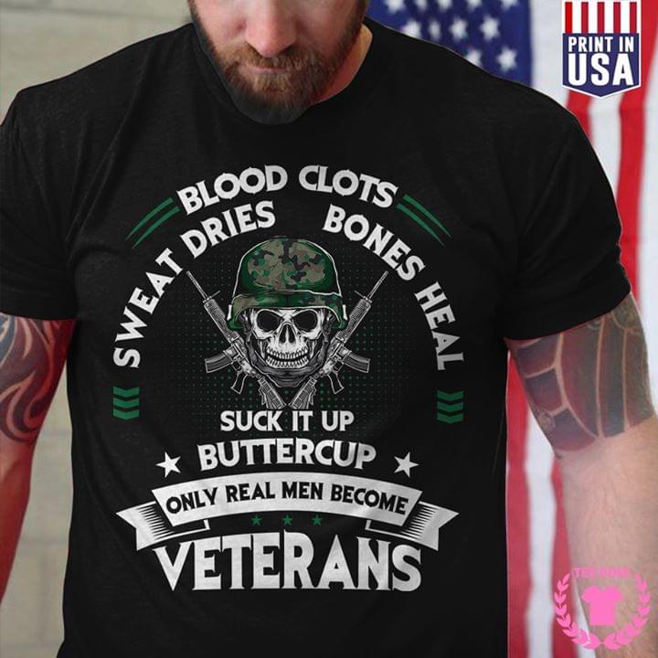 Blood Clots Sweat Dries Bones Heal Suck It Up Buttercup Only Real Men Become Veterans