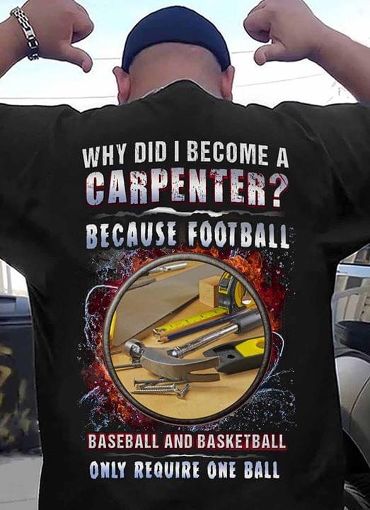 Why Did I Become An Carpenter Because Football Baseball And Basketball Only Require One Ball