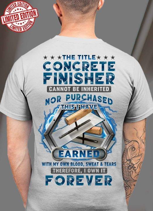 The Title Concrete Finisher Cannot Be Inherited Nor Purchased This I Have Earned Forever