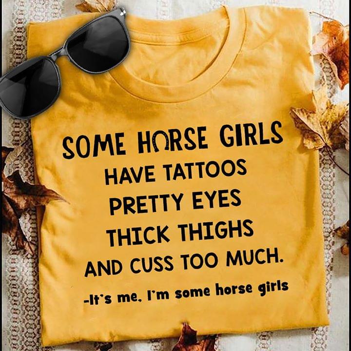 Some Horse Girls Have Tattoos Pretty EYES Thick Thighs And Cuss Too Much It's Me I'm Some Horse Girls