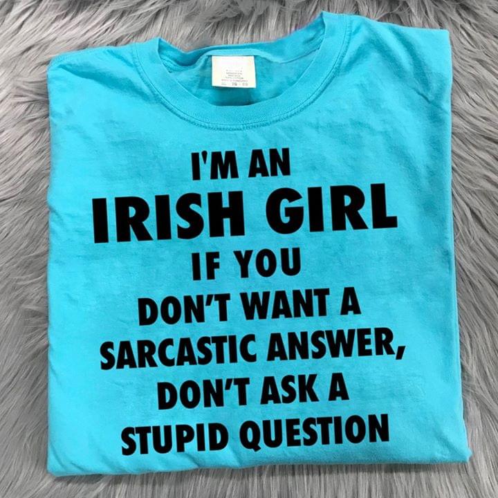 I'm An Irish Girl If You Don't Want A Sarcastic Answer Don't Ask A Stupid People