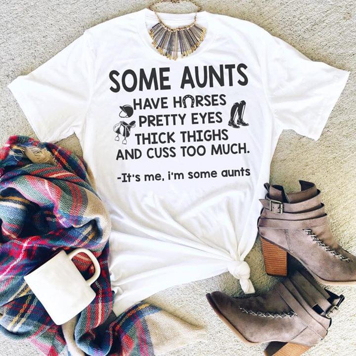 Some Aunts Have Horse Pretty EYES Thick Thighs And Cuss Too Much It's Me I'm Some Aunts