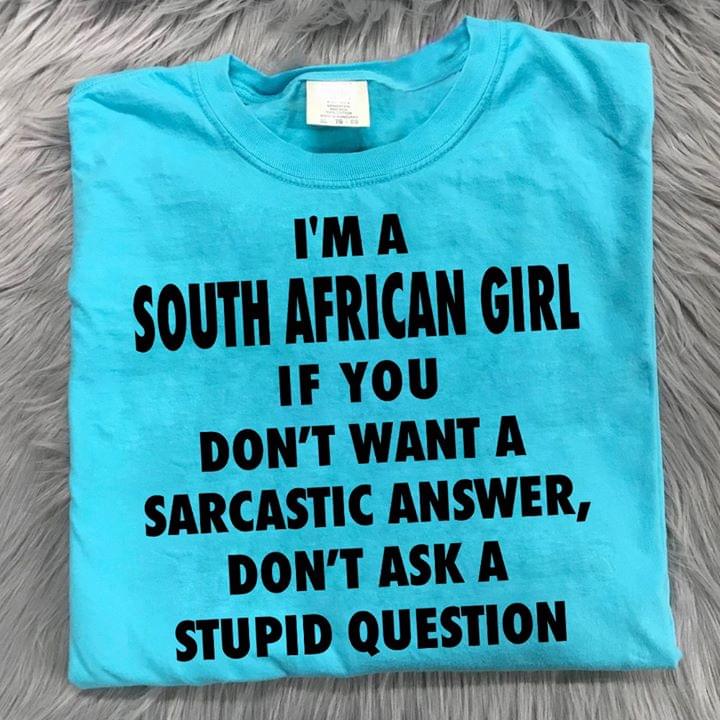 I'm A South African Girl If You Don't Want A Sarcastic Answer Don't Ask A Stupid People
