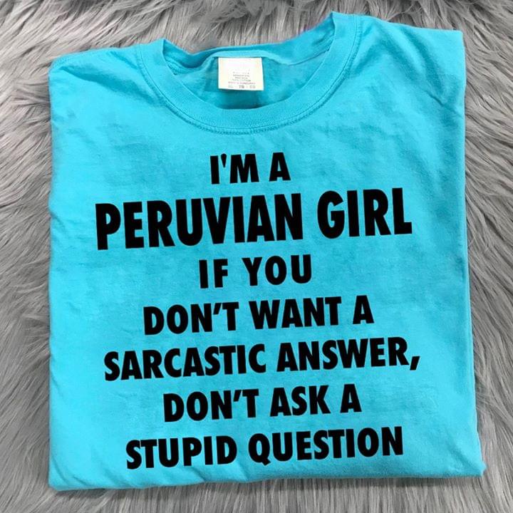 I'm A Peruvian Girl If You Don't Want A Sarcastic Answer Don't Ask A Stupid People
