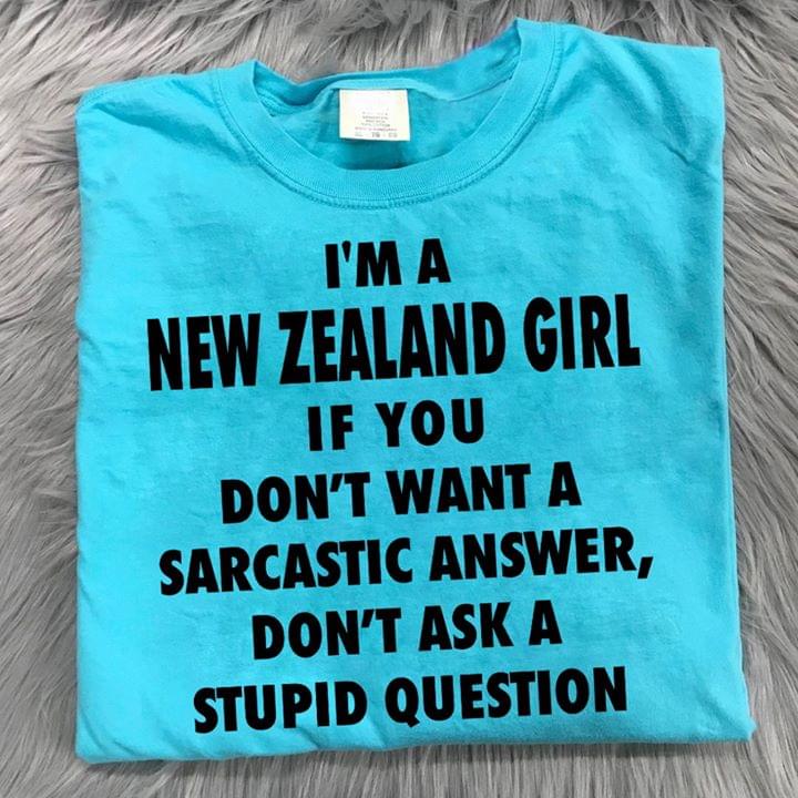 I'm A New Zealand Girl If You Don't Want A Sarcastic Answer Don't Ask A Stupid People