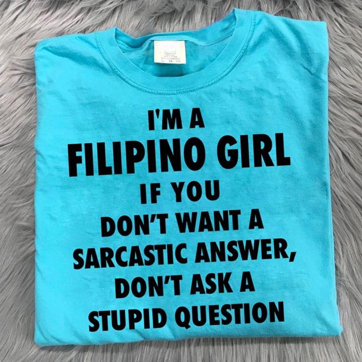 I'm A Filipino Girl If You Don't Want A Sarcastic Answer Don't Ask A Stupid People