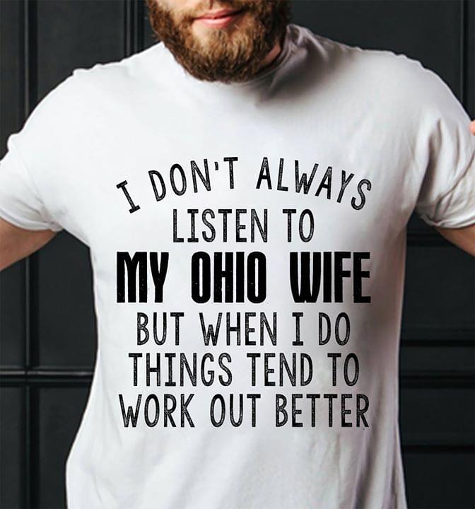 I Don't Always Listen To My Ohio Wife But When I Do Things Tend To Work Out Better