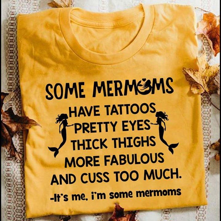Some Mermoms Have Tattoos Pretty EYES Thick Thighs And Cuss Too Much It's Me I'm Some Mermoms